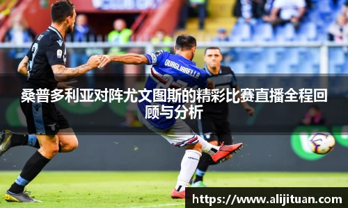 桑普多利亚对阵尤文图斯的精彩比赛直播全程回顾与分析